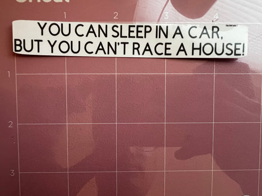 You Can’t Race A House Sticker