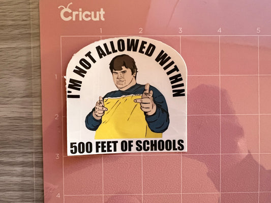 I'M NOT ALLOWED WITHIN 500 FEET OF SCHOOLS Sticker