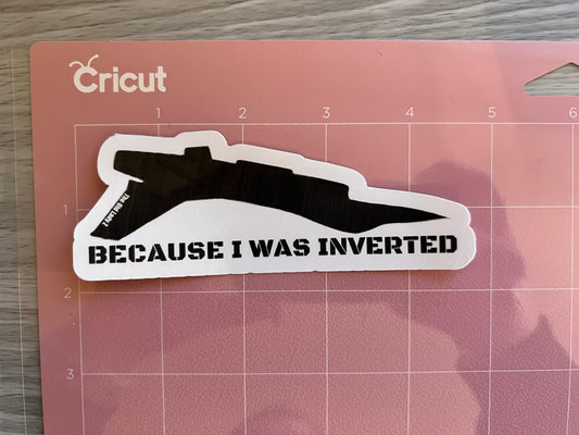 BECAUSE I WAS INVERTED Sticker