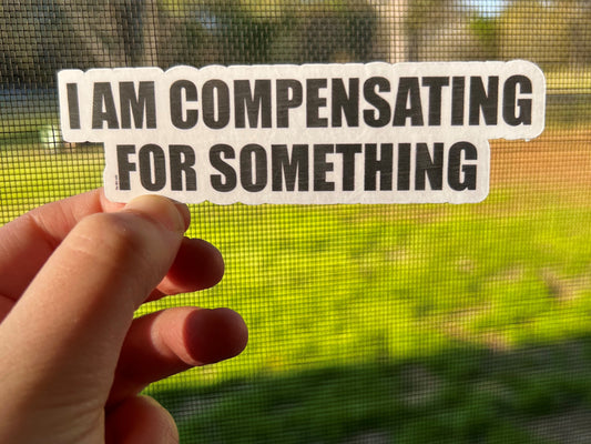 I Am Compensating For Something Sticker