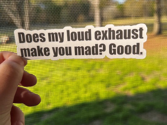 Does My Loud Exhaust Make You Mad? Good. Sticker