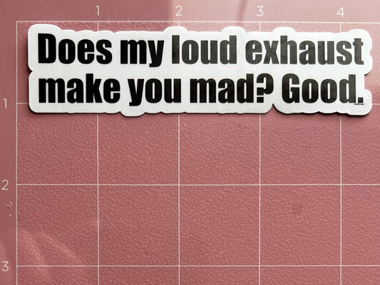 Does My Loud Exhaust Make You Mad? Good. Sticker