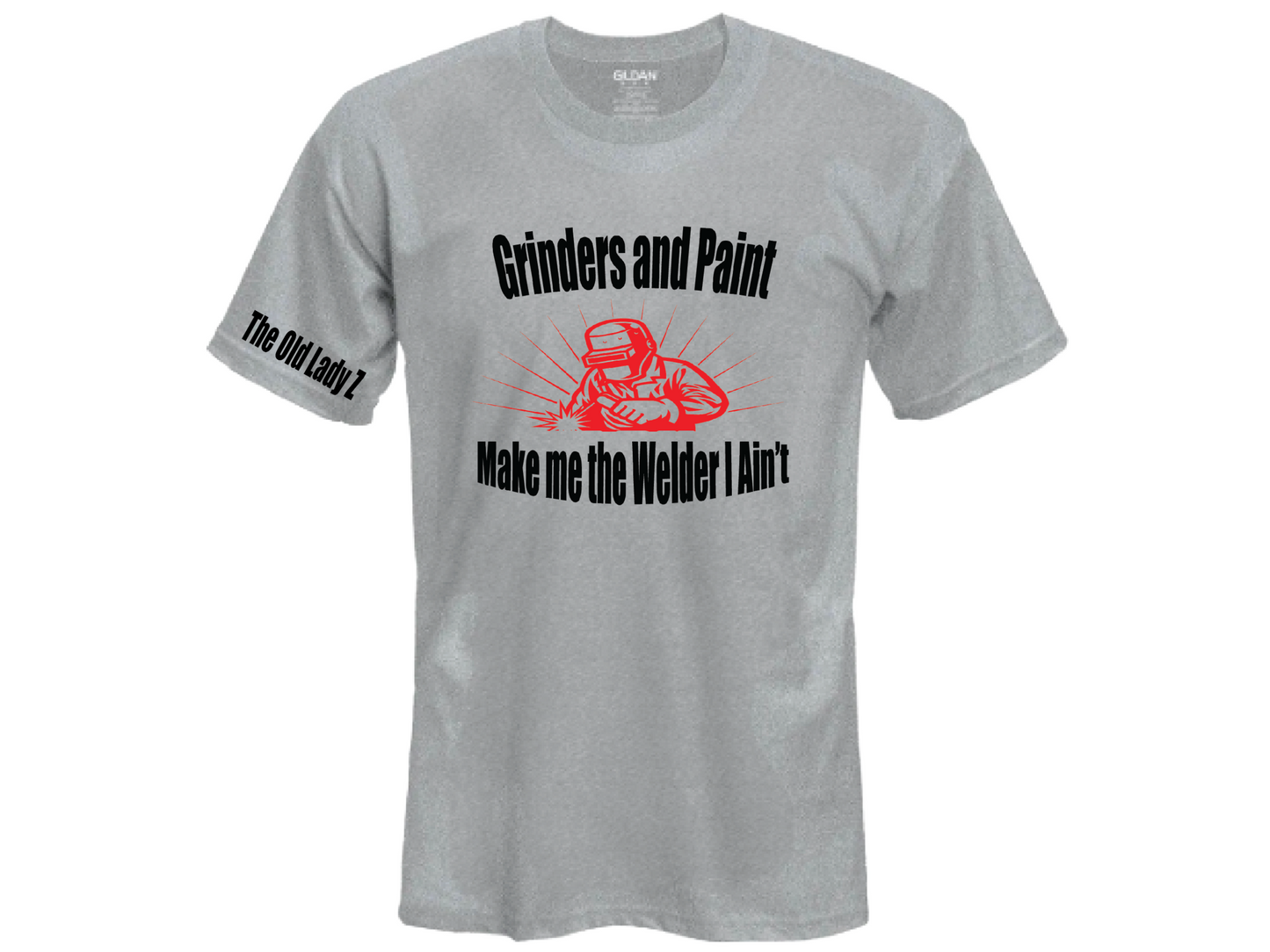 Grinders and Paint Make me the Welder I Ain't T-shirt