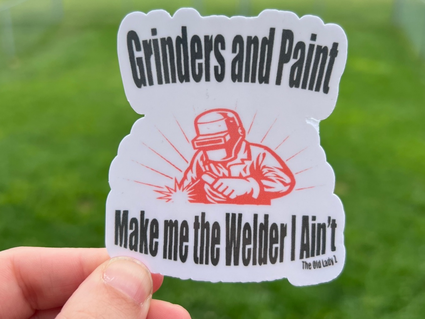 Grinders and Paint Make me the Welder I Ain't Sticker